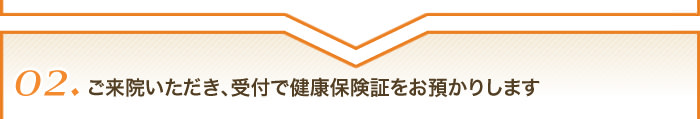 02ご来院いただき、受付で健康保険証をお預かりします