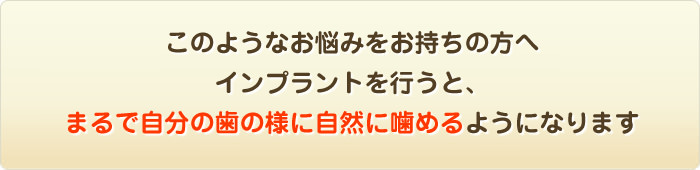 インプラントを行うと、まるで自分の歯の様に自然に噛めるようになります