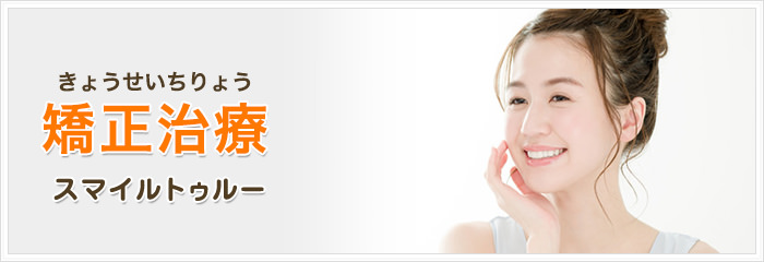 矯正治療 スマイルトゥルー