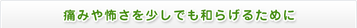 「痛くない」「怖くない」治療の実現のために