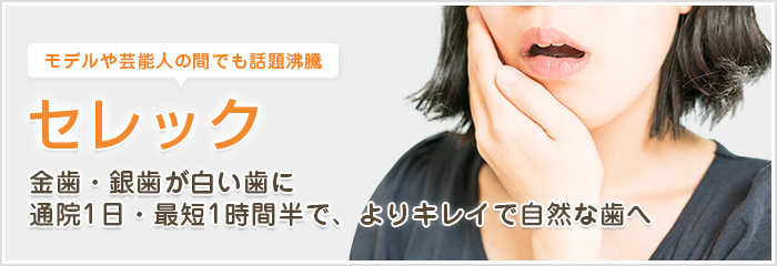 セレック　金歯・銀歯が白い歯に。通院1日・最短1時間半で、よりキレイで自然な歯へ